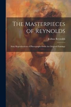 Coperta cărții The Masterpieces of Reynolds: Sixty Reproductions of Photographs From the Original Paintings