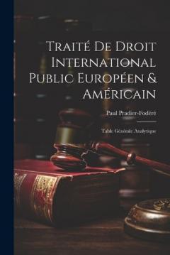 Coperta cărții Traité De Droit International Public Européen & Américain: Table Générale Analytique