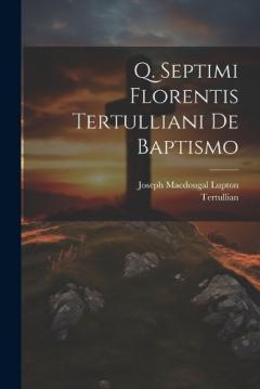 Coperta cărții Q. Septimi Florentis Tertulliani De Baptismo