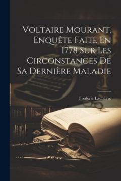 Coperta cărții Voltaire Mourant, Enquête Faite En 1778 Sur Les Circonstances De Sa Dernière Maladie