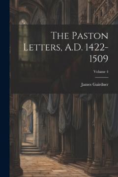 The Paston Letters, A.D. 1422-1509; Volume 4