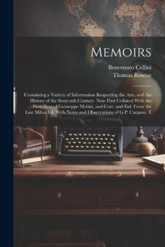 Coperta cărții Memoirs; Containing a Variety of Information Respecting the Arts, and the History of the Sixteenth Century. Now First Collated With the new Text of Guisseppe Molini, and Corr. and enl. From the Last Milan ed. With Notes and Observations of G.P. Carpa