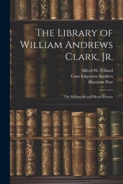 Coperta cărții The Library of William Andrews Clark, Jr.: The Kelmscott and Doves Presses