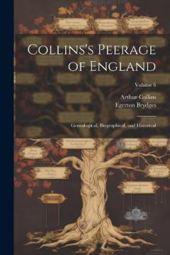 Coperta cărții Collins's Peerage of England; Genealogical, Biographical, and Historical; Volume 6
