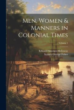 Coperta cărții Men, Women & Manners in Colonial Times; Volume 1