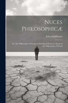 Coperta cărții Nuces Philosophicæ; or, The Philosophy of Things as Developed From the Study of the Philosophy of Words