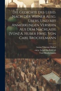 Die Gedichte des Lebid. Nach der Wiener Ausg. übers. und mit Anmerkungen versehn aus dem Nachlasse [von] A. Huber hrsg. von Carl Brockelmann