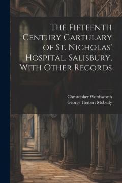 The Fifteenth Century Cartulary of St. Nicholas' Hospital, Salisbury, With Other Records