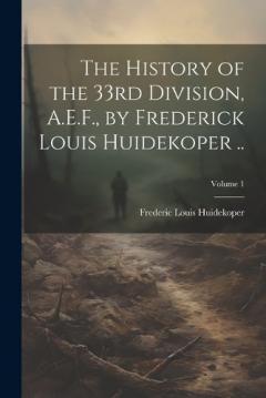 Coperta cărții The History of the 33rd Division, A.E.F., by Frederick Louis Huidekoper ..; Volume 1