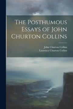 Coperta cărții The Posthumous Essays of John Churton Collins