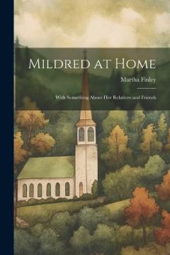 Mildred at Home: With Something About her Relatives and Friends