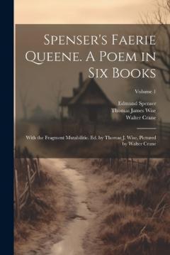 Coperta cărții Spenser's Faerie Queene. A Poem in six Books; With the Fragment Mutabilitie. Ed. by Thomas J. Wise, Pictured by Walter Crane; Volume 1
