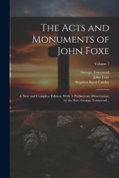 Coperta cărții The Acts and Monuments of John Foxe: A new and Complete Edition: With A Preliminary Dissertation, by the Rev. George Townsend ..; Volume 7