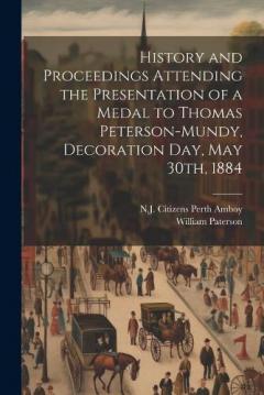 Coperta cărții History and Proceedings Attending the Presentation of a Medal to Thomas Peterson-Mundy, Decoration Day, May 30th, 1884