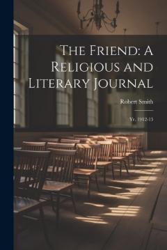 The Friend: A Religious and Literary Journal: Yr. 1912-13