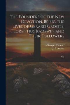 Coperta cărții The Founders of the new Devotion; Being the Lives of Gerard Groote, Florentius Radewin and Their Followers: V.3