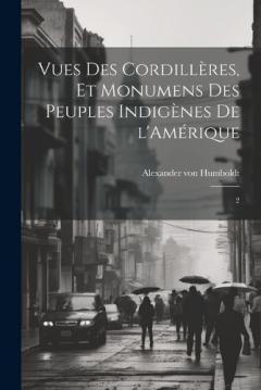 Vues des Cordillères, et monumens des peuples indigènes de l'Amérique: 2
