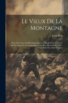 Le vieux de la montagne; pour faire suite au Mendiant ingrat, a Mon journal, a Quatre ans de captivité a Cochons-sur-Marne et a l'Invendable; 1907-1910. Préf. par André Dupont