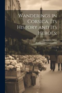 Coperta cărții Wanderings in Corsica, its History and its Heroes;: 2