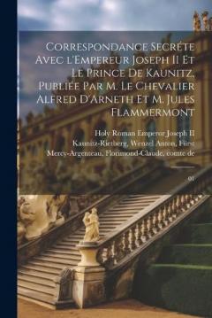 Correspondance secréte avec l'Empereur Joseph II et le Prince de Kaunitz, publiée par M. le Chevalier Alfred D'Arneth et M. Jules Flammermont: 01