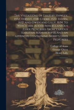 Coperta cărții The Visitations of Essex by Hawley, 1552; Hervey, 1558; Cooke, 1570; Raven, 1612; and Owen and Lilly, 1634. To Which are Added Miscellaneous Essex Pedigrees From Various Harleian Manuscripts: And an Appendix Containing Berry's Essex Pedigrees: 13