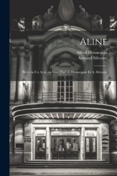 Aline; pièce en un acte, en vers [par] A. Hennequin et A. Silvestre
