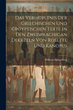 Das Verh(c)þltnis der griechischen und (c)þgyptischen Texte in den zweisprachigan Dekreten von Rosette und Kanopus