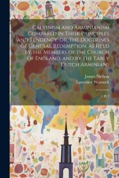 Coperta cărții Calvinism and Arminianism Compared in Their Principles and Tendency: or, The Doctrines of General Redemption, as Held by the Members of the Church of England, and by the Early Dutch Arminians: 1 pt 2
