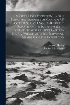Coperta cărții Scott's Last Expedition ... Vol. 1. Being the Journals of Captain R.F. Scott, R.N., C.V.O. Vol. 2. Being the Reports of the Journeys & the Scientific Work Undertaken by Dr. E.A. Wilson and the Surviving Members of the Expedition: 1