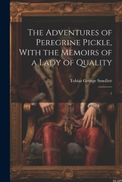 The Adventures of Peregrine Pickle, With the Memoirs of a Lady of Quality: 1