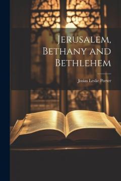 Jerusalem, Bethany and Bethlehem