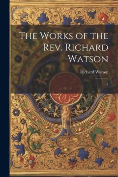 The Works of the Rev. Richard Watson: 8