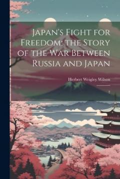 Coperta cărții Japan's Fight for Freedom; the Story of the war Between Russia and Japan: 2