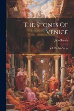 The Stones Of Venice: V.2, The Sea-stories