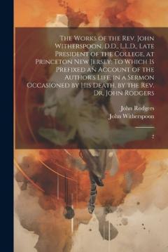 Coperta cărții The Works of the Rev. John Witherspoon, D.D., L.L.D., Late President of the College, at Princeton New Jersey: To Which is Prefixed an Account of the Author's Life, in a Sermon Occasioned by his Death, by the Rev. Dr. John Rodgers: 2