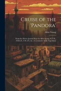 Cruise of the 'Pandora': From the Private Journal Kept by Allen Young, R.N.R., F.R.G.S., F.R.A.S., &c., Commander of the Expedition