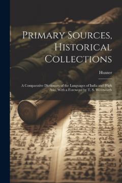Coperta cărții Primary Sources, Historical Collections: A Comparative Dictionary of the Languages of India and High Asia, With a Foreword by T. S. Wentworth