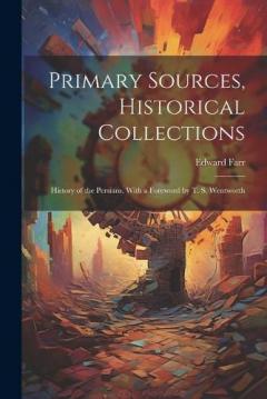 Coperta cărții Primary Sources, Historical Collections: History of the Persians, With a Foreword by T. S. Wentworth