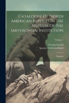 Coperta cărții Catalogue Of North American Reptiles In The Museum Of The Smithsonian Institution: Serpents; Volume 1