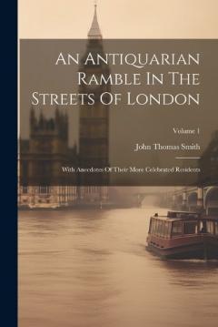 Coperta cărții An Antiquarian Ramble In The Streets Of London: With Anecdotes Of Their More Celebrated Residents; Volume 1