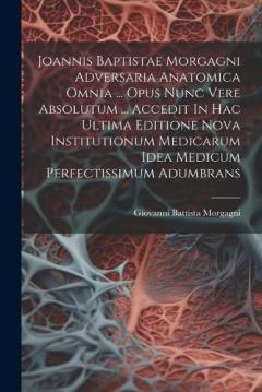 Coperta cărții Joannis Baptistae Morgagni Adversaria Anatomica Omnia ... Opus Nunc Vere Absolutum ... Accedit In Hac Ultima Editione Nova Institutionum Medicarum Idea Medicum Perfectissimum Adumbrans
