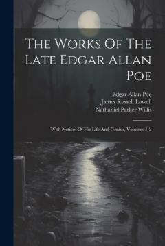 The Works Of The Late Edgar Allan Poe: With Notices Of His Life And Genius, Volumes 1-2