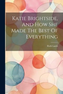 Coperta cărții Katie Brightside, And How She Made The Best Of Everything