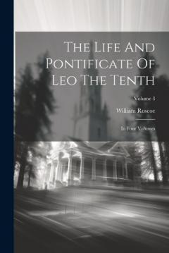 The Life And Pontificate Of Leo The Tenth: In Four Volumes; Volume 3