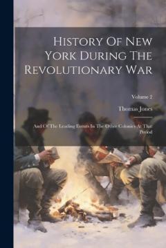 Coperta cărții History Of New York During The Revolutionary War: And Of The Leading Events In The Other Colonies At That Period; Volume 2