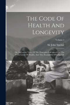 The Code Of Health And Longevity: Or, A Concise View, Of The Principles Calculated For The Preservation Of Health, And The Attainment Of Long Life; Volume 2