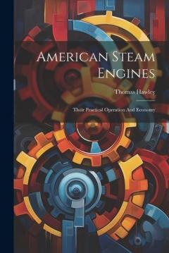 Coperta cărții American Steam Engines: Their Practical Operation And Economy