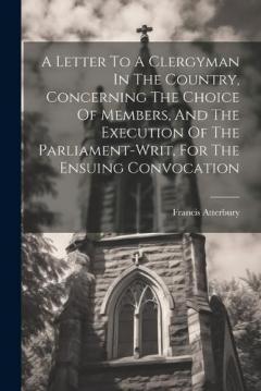 Coperta cărții A Letter To A Clergyman In The Country, Concerning The Choice Of Members, And The Execution Of The Parliament-writ, For The Ensuing Convocation