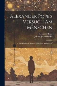 Alexander Pope's versuch am Menschen: In vier Briefen an Herrn St. John Lord Bolingbroke.
