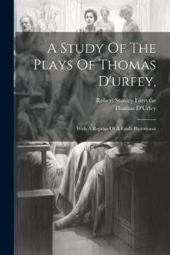 A Study Of The Plays Of Thomas D'urfey,: With A Reprint Of A Fool's Preferment